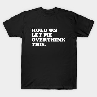 Hold on, let me overthinking this t-shirt T-Shirt